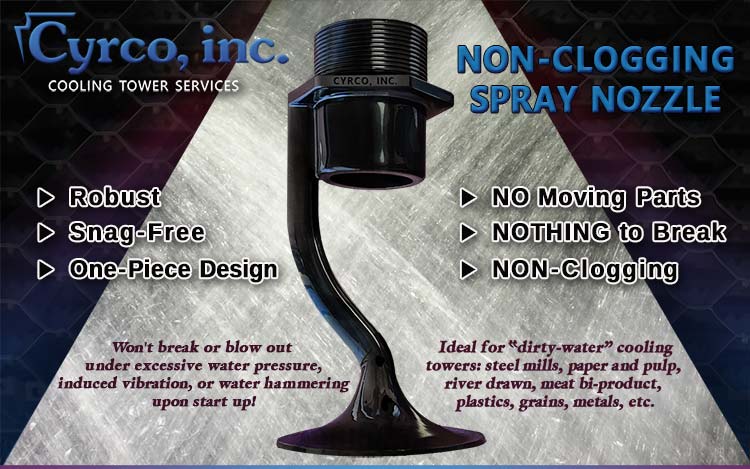 Cyrco's NonClogging Spray Nozzles Features Include a Solid, One-Piece Nozzle with No Bottlenecks or Areas of Snags. Cyrco's Non-Clogging Spray Nozzle for Counter Flow Cooling Towers